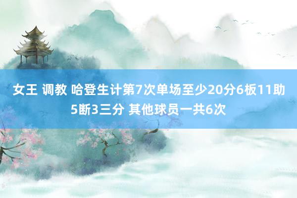 女王 调教 哈登生计第7次单场至少20分6板11助5断3三分 其他球员一共6次